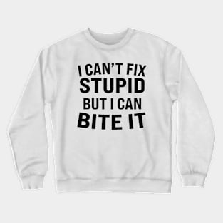 i can't fix stupid but i can bite it Crewneck Sweatshirt